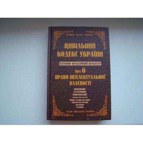 Цивільний кодекс України. Науково-практичний коментар. Том 6. Право інтелектуальної власності.
