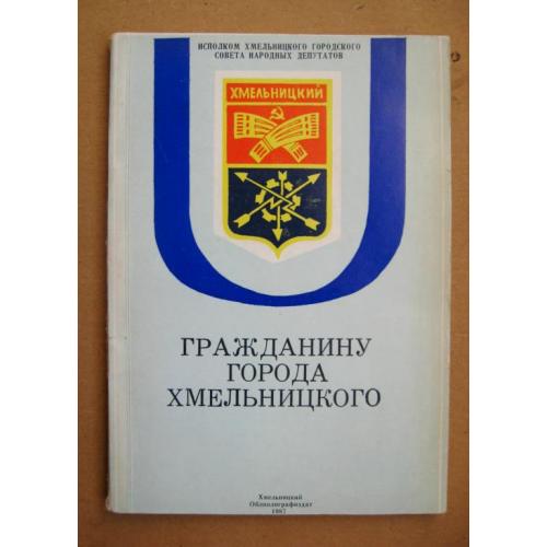 Гражданину города Хмельницкого = 1987 р. = Облполиграфиздат = тираж 30 тис. 