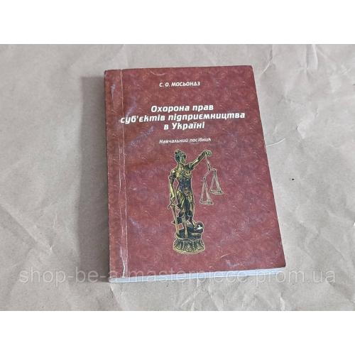 Книга с. о. мосьондз охорона прав суб'єктів підприємництва в україні 2010