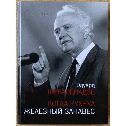 Эдуард Шеварнадзэ Когда рухнул железный занавес Встречи и воспоминания М издательство Европа 2009