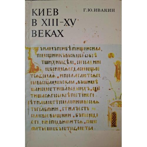 Г. Ю. Ивакин Киев в ХІІІ-ХV веках Наукова думка 1982