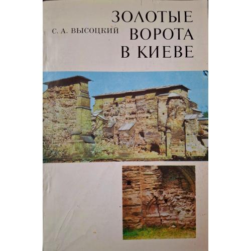 С. А. Высоцкий Золотые ворота в Киеве Наукова думка 1982