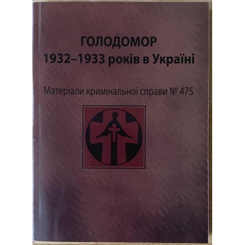Голодомор 1932-1933 років в Україні. Матеріали кримінальної справи №475 Київ