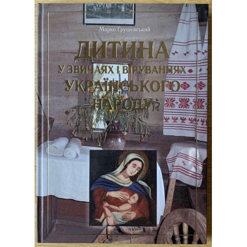 Грушевський Марко Дитина у звичаях і віруваннях українського народу Київ видавництво Либідь 2011