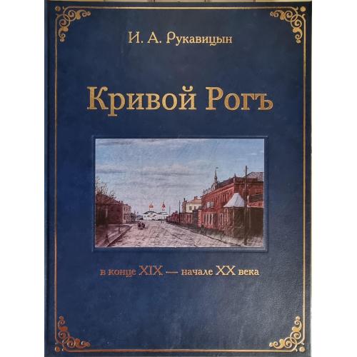 Рукавицын И. А. Кривой Рогъ в конце 19 - начале 20 века РК. Мастер- принт 2013 