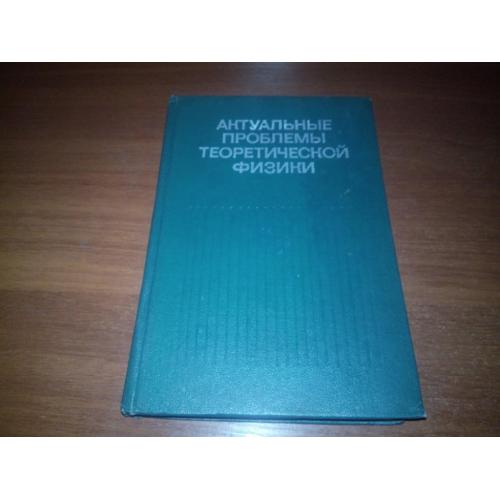 Актуальные проблемы теоретической физики