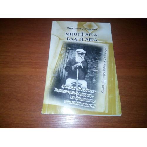 Мирослав Дочинець МНОГІЇ ЛІТА, БЛАГІЇ ЛІТА (Заповіді 104-річного карпатського мудреця)