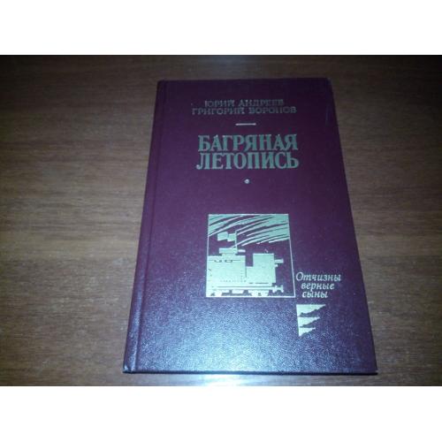 Юрий Андреев, Григорий Воронов БАГРЯННАЯ ЛЕТОПИСЬ (Серия "Отчизны верные сыны")