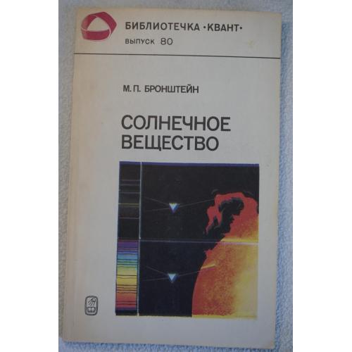 Бронштейн М.П. Солнечное вещество. Сост. Г.Е.Горелик, С.Р.Филонович. Серия: Серия: Библиотечка Квант