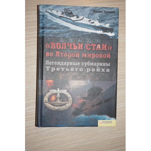 Громов А. `Волчьи стаи` во Второй мировой. Легендарные субмарины Третьего рейха.