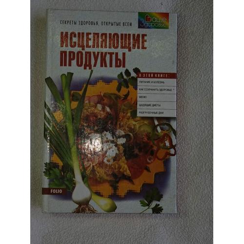 Исцеляющие продукты. Пища- лекарство, лекарство-пища. Составитель А.Д.Мильская