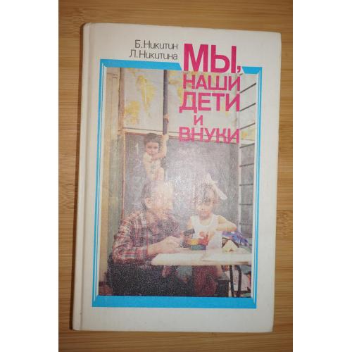 Мы, наши дети и внуки . Б. Никитин, Л. Никитина