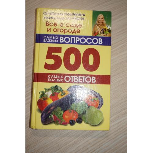 О. Ганичкина. Все о саде и огороде. 500 самых важных вопросов.