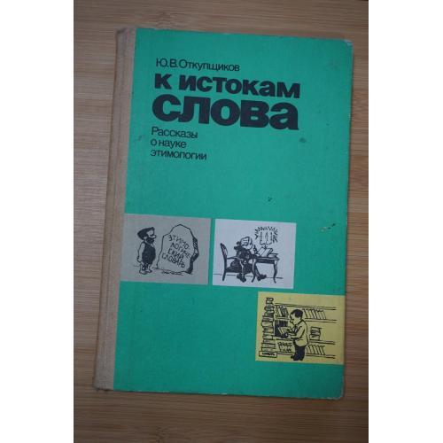 Откупщиков Ю. В. К истокам слова. Рассказы о науке этимологии.