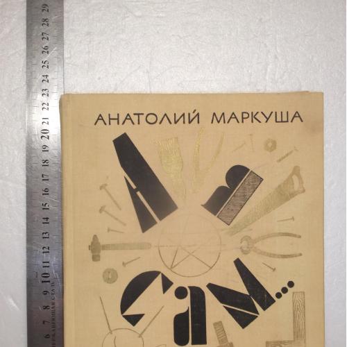 Маркуша Анатолий. А я сам…. Книга для тех, кто начинает мастерить