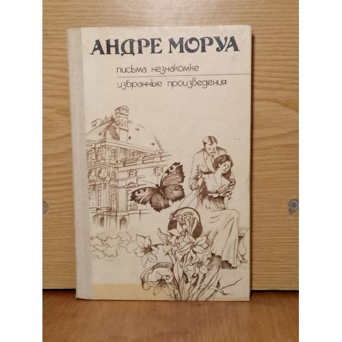 Моруа. Письма незнакомке. Избранные произведения 