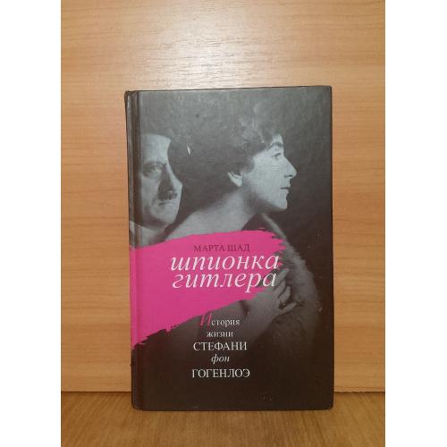 Шад Марта. Шпионка Гитлера. История жизни Стефани фон Гогенлоэ. Серия Неизвестные знаменитости 