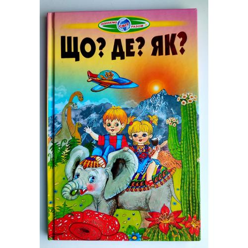 Що? Де? Як? Пізнаємо світ разом. Популярна енциклопедія для дошк. і дітей мол. шк. віку Харків 2017р