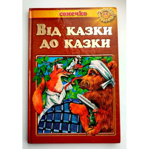 Від казки до казки. Українські народні казки. Серія: Сонечко. Харків: ТОВ Сінтекс, 2007 р