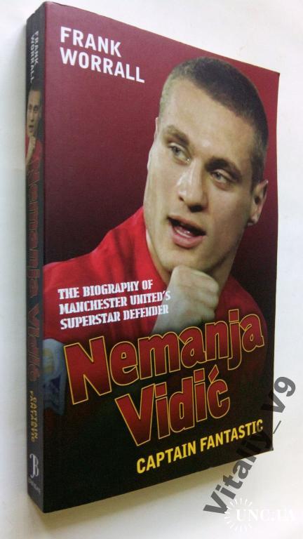 Frank Worral. Nemanja Vidic: The Biography.