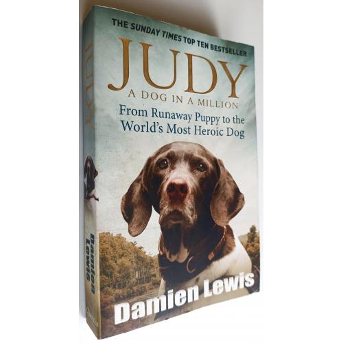 Judy: A Dog in a Million: From Runaway Puppy to the World's Most Heroic Dog. Damien Lewis