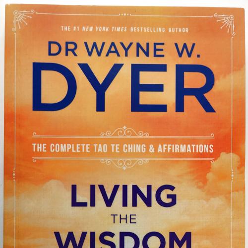 Living the Wisdom of the Tao: The Complete Tao Te Ching and Affirmations. Wayne W. Dyer 