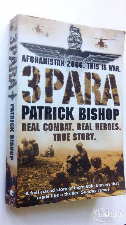 Patrick Bishop. 3 Para. Afghanistan, Summer 2006. This is war.