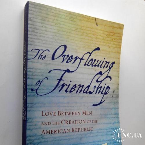 Richard Godbeer. The Overflowing of Friendship: Love between Men and the Creation.