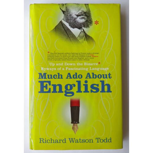 Richard Watson Todd. Much Ado About English: Up and Down the Bizarre Byways of a Fascinating Languag