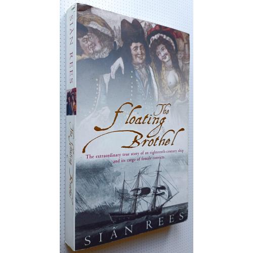Siân Rees. The Floating Brothel: True Story of an 18th-Century Ship and Its Cargo of Female Convicts