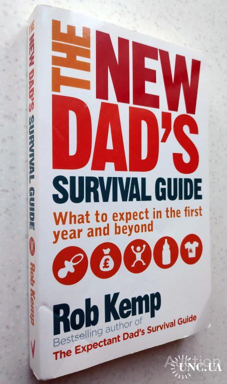 The New Dad's Survival Guide: What to Expect in the First Year and Beyond.Rob Kemp.