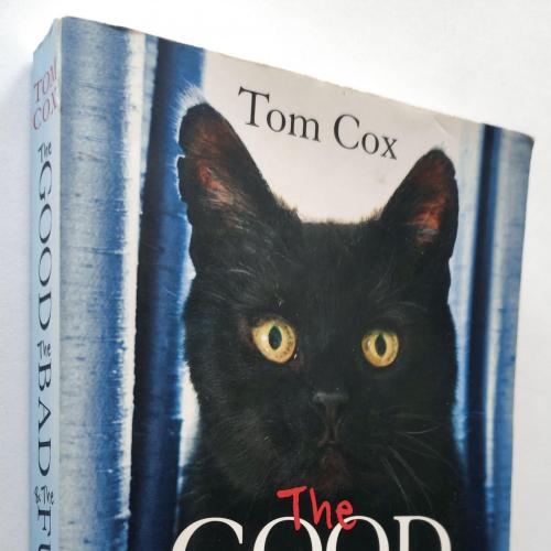 Tom Cox. The Good, the Bad and the Furry: Life with the World's Most Melancholy Cat and Other Whiske