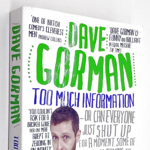 Too Much Information: Or: Can Everyone Just Shut Up for a Moment. Dave Gorman. 