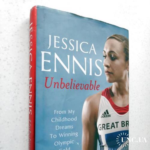 Unbelievable: From My Childhood Dreams To Winning Olympic Gold, by Jessica Ennis, Rick Broadbent.