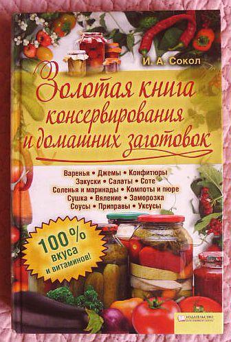 Золотая книга консервирования и домашних заготовок. Автор: Ирина Сокол