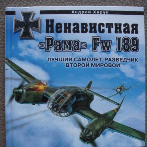 Андрей Харук "Ненавистная "Рама" Fw 189. Лучший самолет-разведчик Второй Мировой". 