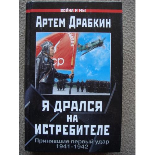 Артем Драбкин "Я дрался на истребителе. Принявшие первый удар. 1941-1942".