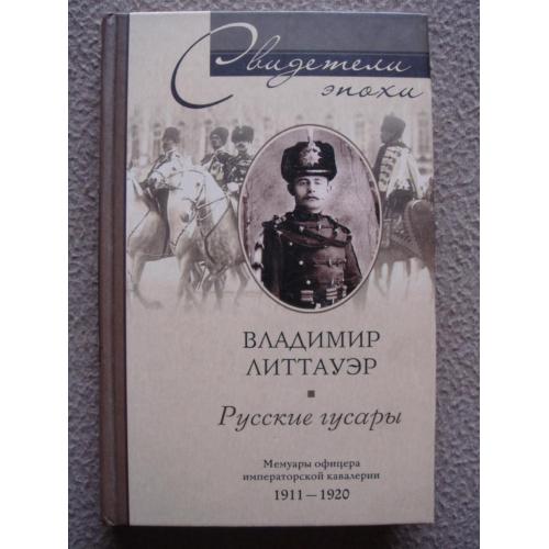 Владимир Литтауэр "Русские гусары. Мемуары офицера императорской кавалерии. 1911-1920".