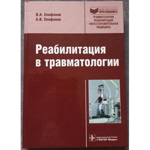 Реабилитация в травматологии. В.А. Епифанов, А.В. Епифанов