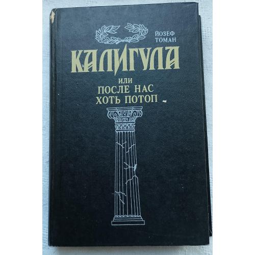 Калигула. Или после нас хоть потоп. Йозеф Томан.изд. ''Луч'' Киев 1993г.