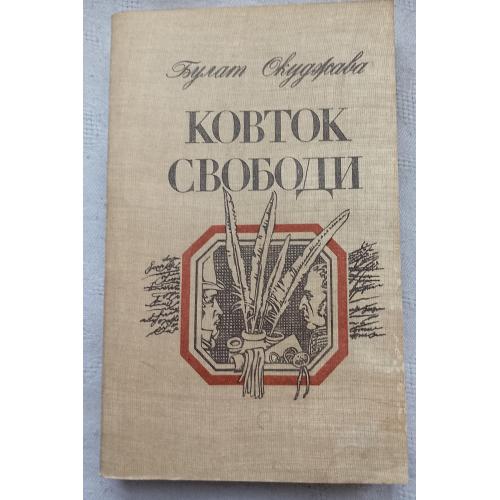 Ковток Свободи. Роман. Булат Окуджава. Вид.''Дніпро'', Київ 1990 р.
