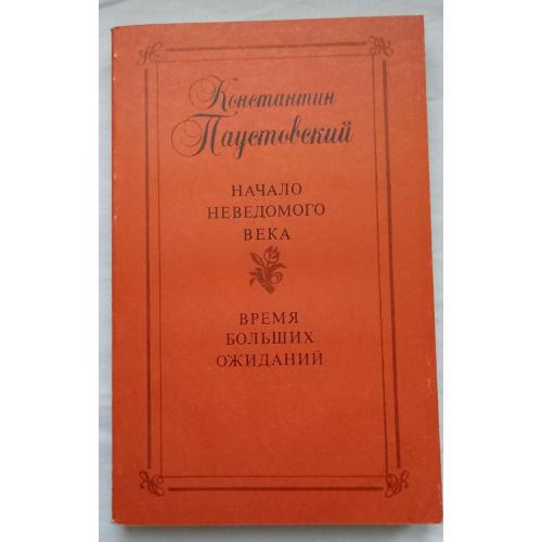 Начало Неведомого Века. Время Больших ожиданий.К. Паустовский.изд.''Дніпро'', Киев1985г.