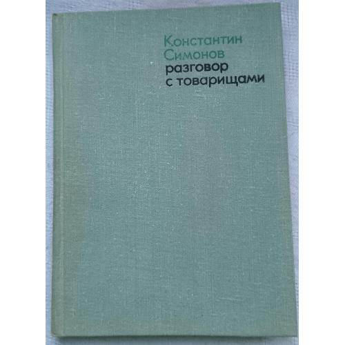 Разговор с товарищами. Константин Симонов. Изд.Москва 1970г.
