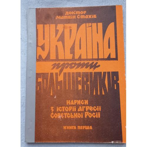Україна проти Большевиків.Книга Перша. Доктор Матвій Стахів. Вид. Тернопіль 1992 р.