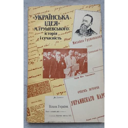 ''Українська Ідея'' М.Грушевського: історія і сучасність. Вид.'' Либідь'', Київ 1991 р.