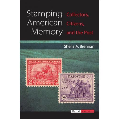 Stamping American Memory: Collectors, Citizens, and the Post. Sheila A. Brennan *PDF