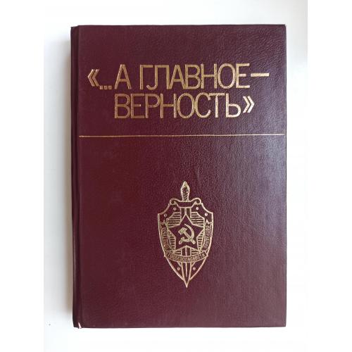 А главное — верность. Очерки, статьи, воспоминания о чекистах Одесщины