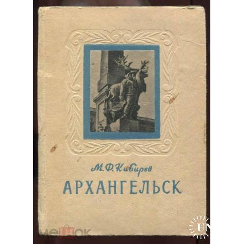АРХАНГЕЛЬСК. Очерк истории. Автор М.Кибирцев.1955 год.