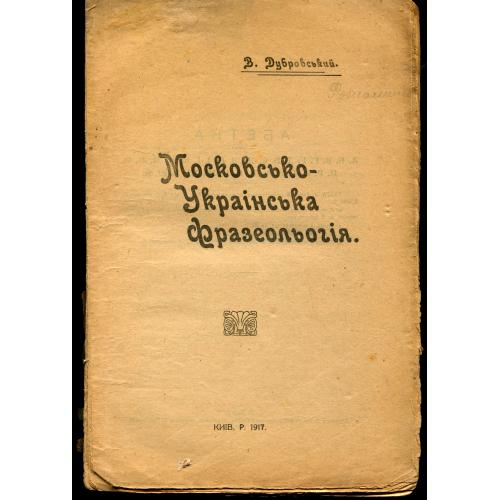 Московсько - українська фразеологія.. Дубровський. 1917 р. Київ. 145 стор. 18х27 см.