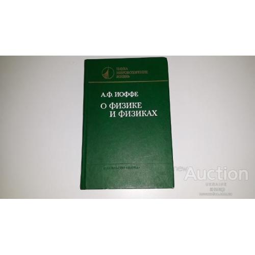 А. Ф. Иоффе . О физике и физиках . Л.  1985 .